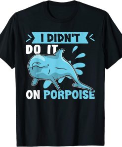 Dolphins: I Didn"t Do It On Porpoise T-Shirt