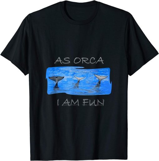 As Orca Whale Tails I am fun Gift t-shirt