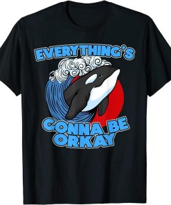 Funny Pun Orca Whale Graphic Everything"s gonna be orcay ok T-Shirt