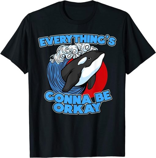 Funny Pun Orca Whale Graphic Everything"s gonna be orcay ok T-Shirt